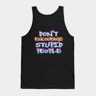 Dont Encourage Stupid People Tank Top